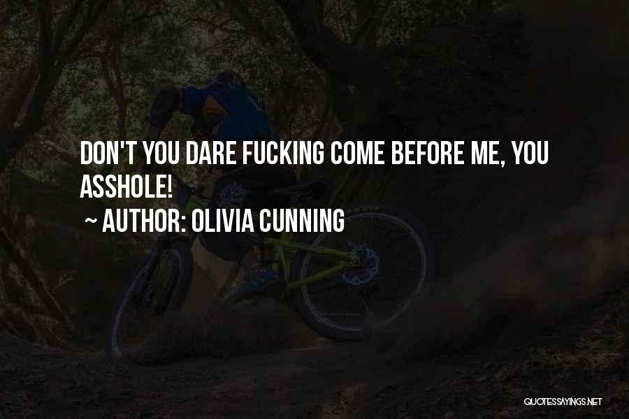 Olivia Cunning Quotes: Don't You Dare Fucking Come Before Me, You Asshole!