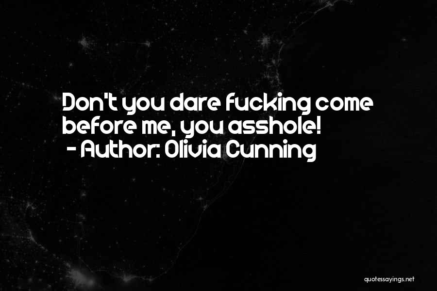 Olivia Cunning Quotes: Don't You Dare Fucking Come Before Me, You Asshole!