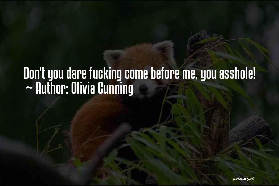 Olivia Cunning Quotes: Don't You Dare Fucking Come Before Me, You Asshole!