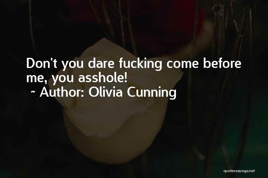 Olivia Cunning Quotes: Don't You Dare Fucking Come Before Me, You Asshole!
