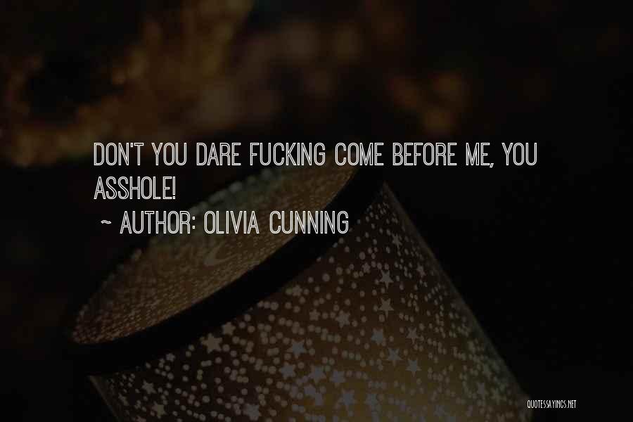 Olivia Cunning Quotes: Don't You Dare Fucking Come Before Me, You Asshole!