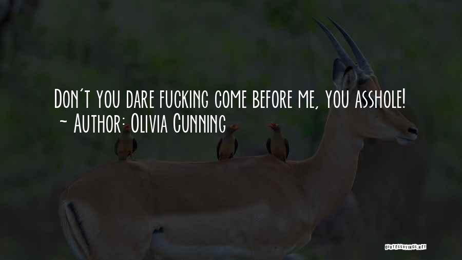 Olivia Cunning Quotes: Don't You Dare Fucking Come Before Me, You Asshole!