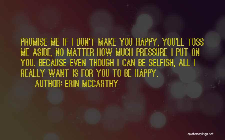 Erin McCarthy Quotes: Promise Me If I Don't Make You Happy, You'll Toss Me Aside, No Matter How Much Pressure I Put On