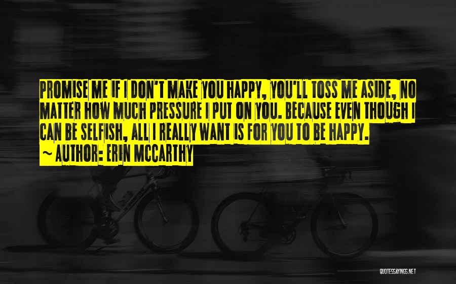 Erin McCarthy Quotes: Promise Me If I Don't Make You Happy, You'll Toss Me Aside, No Matter How Much Pressure I Put On