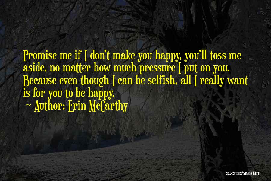 Erin McCarthy Quotes: Promise Me If I Don't Make You Happy, You'll Toss Me Aside, No Matter How Much Pressure I Put On