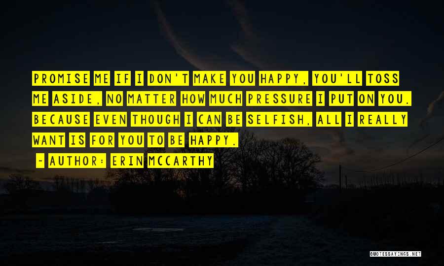 Erin McCarthy Quotes: Promise Me If I Don't Make You Happy, You'll Toss Me Aside, No Matter How Much Pressure I Put On