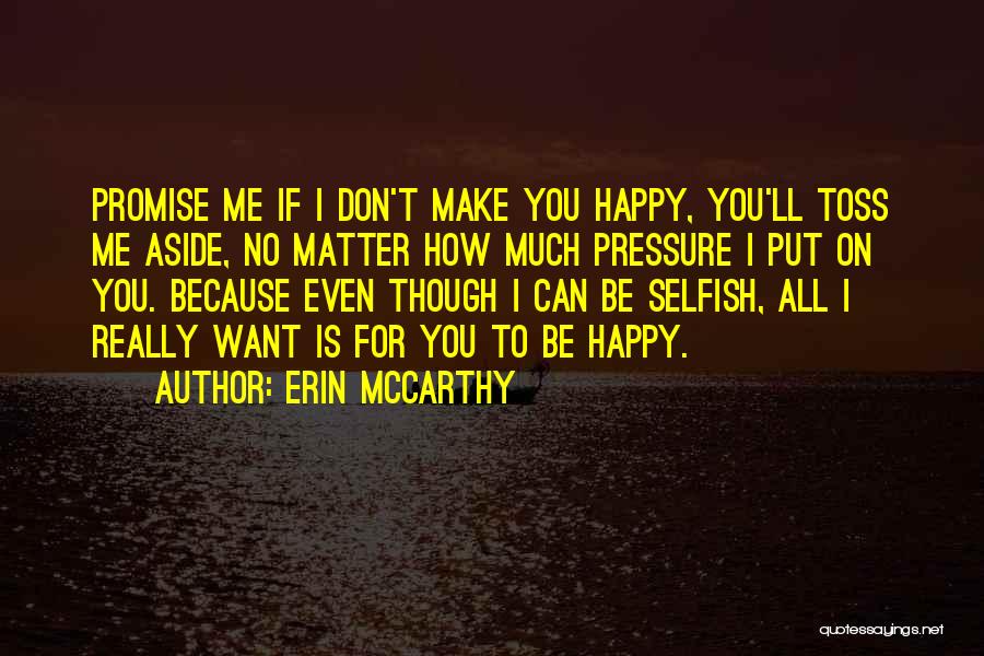 Erin McCarthy Quotes: Promise Me If I Don't Make You Happy, You'll Toss Me Aside, No Matter How Much Pressure I Put On