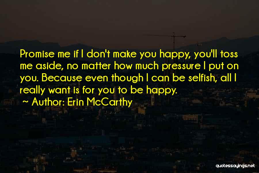 Erin McCarthy Quotes: Promise Me If I Don't Make You Happy, You'll Toss Me Aside, No Matter How Much Pressure I Put On