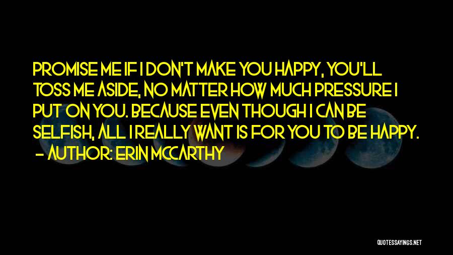 Erin McCarthy Quotes: Promise Me If I Don't Make You Happy, You'll Toss Me Aside, No Matter How Much Pressure I Put On