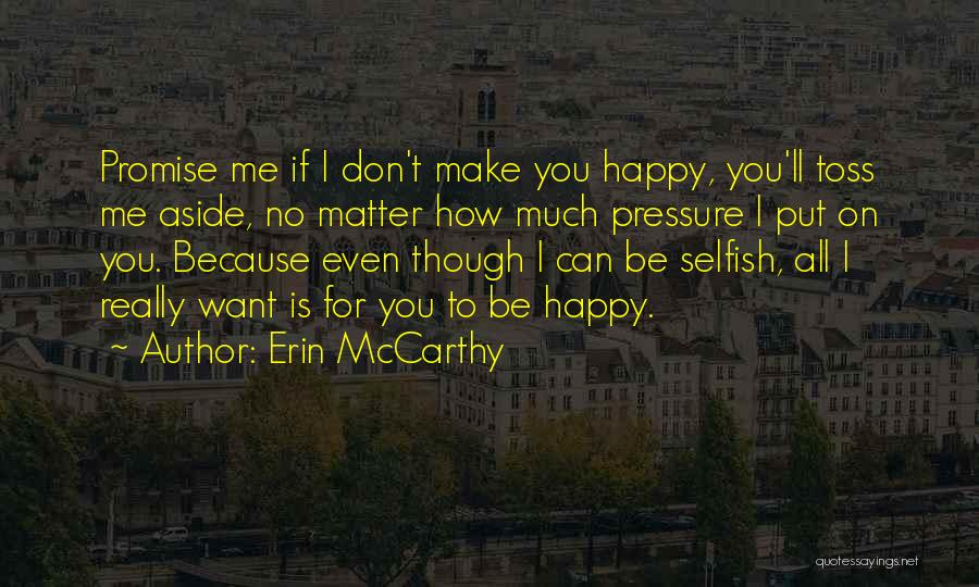 Erin McCarthy Quotes: Promise Me If I Don't Make You Happy, You'll Toss Me Aside, No Matter How Much Pressure I Put On