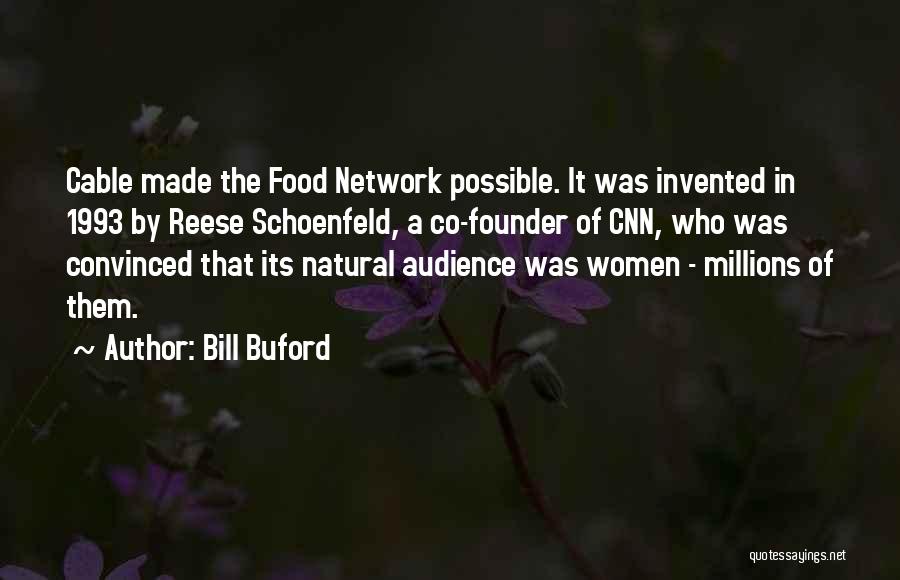 Bill Buford Quotes: Cable Made The Food Network Possible. It Was Invented In 1993 By Reese Schoenfeld, A Co-founder Of Cnn, Who Was