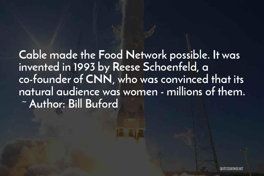 Bill Buford Quotes: Cable Made The Food Network Possible. It Was Invented In 1993 By Reese Schoenfeld, A Co-founder Of Cnn, Who Was