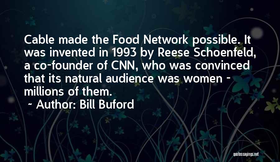 Bill Buford Quotes: Cable Made The Food Network Possible. It Was Invented In 1993 By Reese Schoenfeld, A Co-founder Of Cnn, Who Was