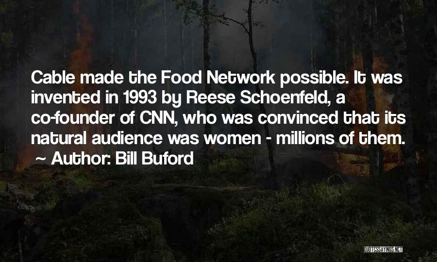 Bill Buford Quotes: Cable Made The Food Network Possible. It Was Invented In 1993 By Reese Schoenfeld, A Co-founder Of Cnn, Who Was