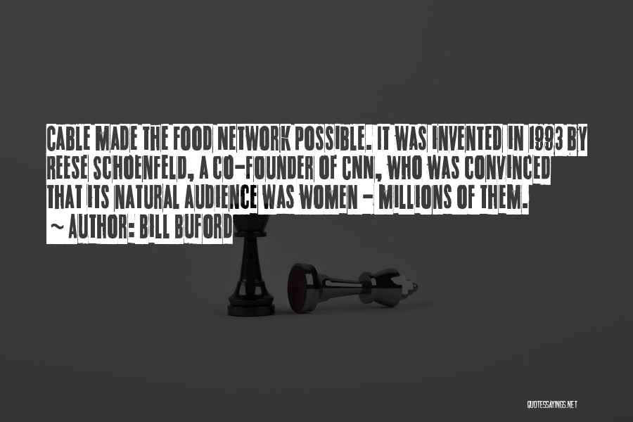 Bill Buford Quotes: Cable Made The Food Network Possible. It Was Invented In 1993 By Reese Schoenfeld, A Co-founder Of Cnn, Who Was