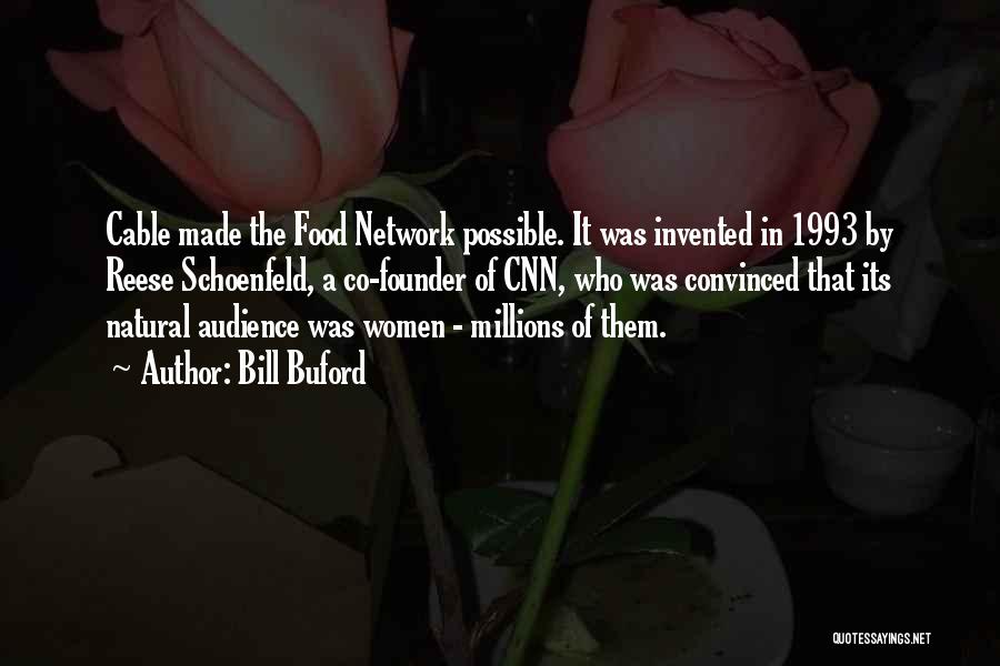 Bill Buford Quotes: Cable Made The Food Network Possible. It Was Invented In 1993 By Reese Schoenfeld, A Co-founder Of Cnn, Who Was