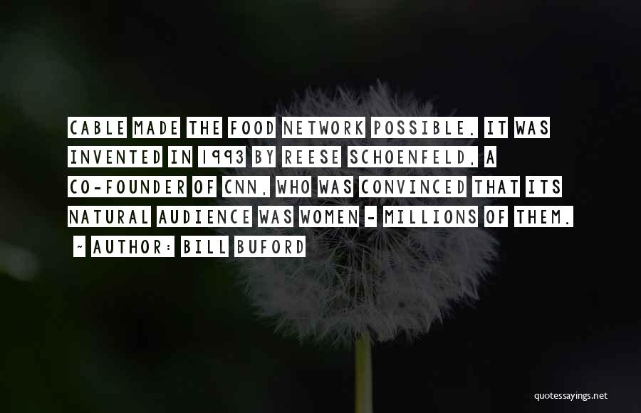 Bill Buford Quotes: Cable Made The Food Network Possible. It Was Invented In 1993 By Reese Schoenfeld, A Co-founder Of Cnn, Who Was