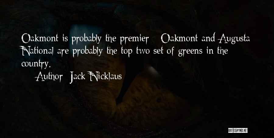Jack Nicklaus Quotes: Oakmont Is Probably The Premier - Oakmont And Augusta National Are Probably The Top Two Set Of Greens In The