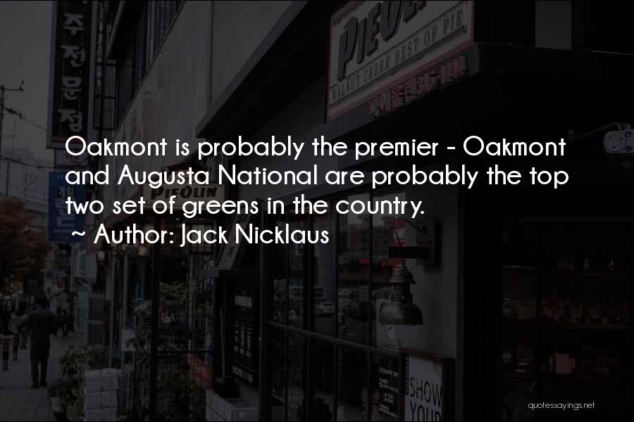 Jack Nicklaus Quotes: Oakmont Is Probably The Premier - Oakmont And Augusta National Are Probably The Top Two Set Of Greens In The