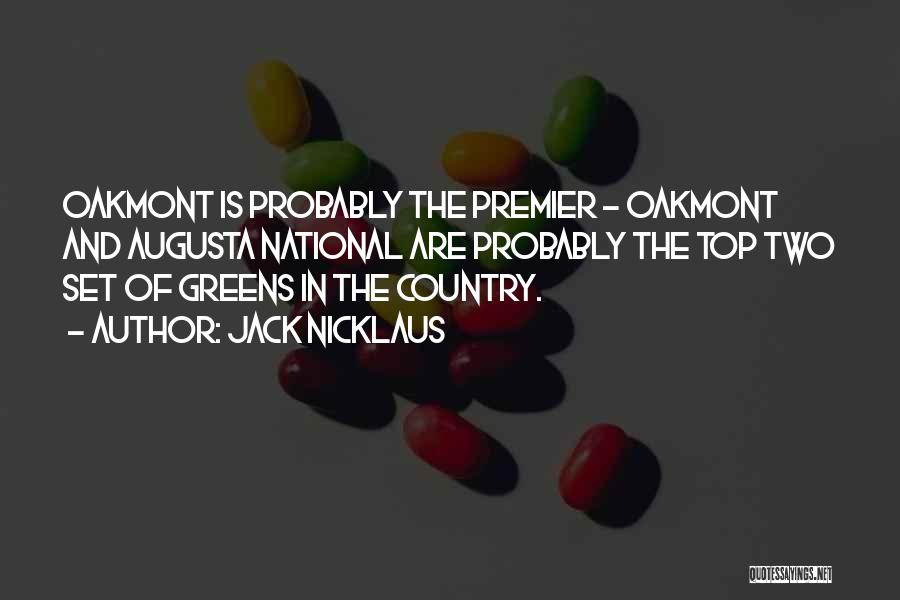 Jack Nicklaus Quotes: Oakmont Is Probably The Premier - Oakmont And Augusta National Are Probably The Top Two Set Of Greens In The