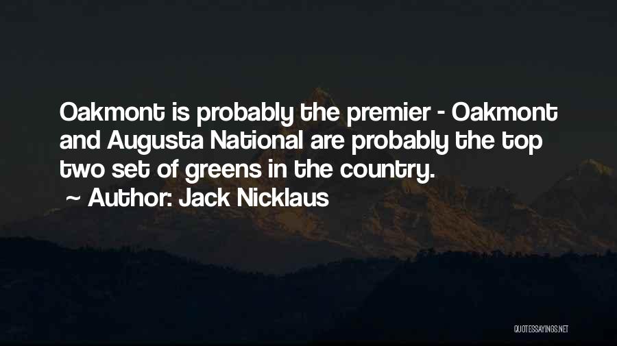 Jack Nicklaus Quotes: Oakmont Is Probably The Premier - Oakmont And Augusta National Are Probably The Top Two Set Of Greens In The