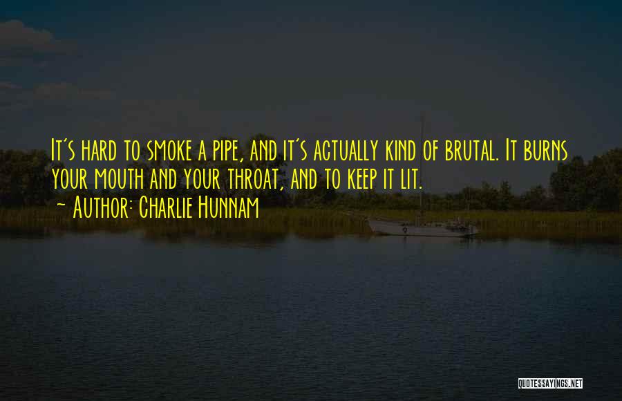 Charlie Hunnam Quotes: It's Hard To Smoke A Pipe, And It's Actually Kind Of Brutal. It Burns Your Mouth And Your Throat, And