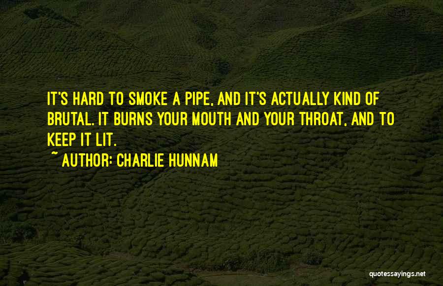 Charlie Hunnam Quotes: It's Hard To Smoke A Pipe, And It's Actually Kind Of Brutal. It Burns Your Mouth And Your Throat, And