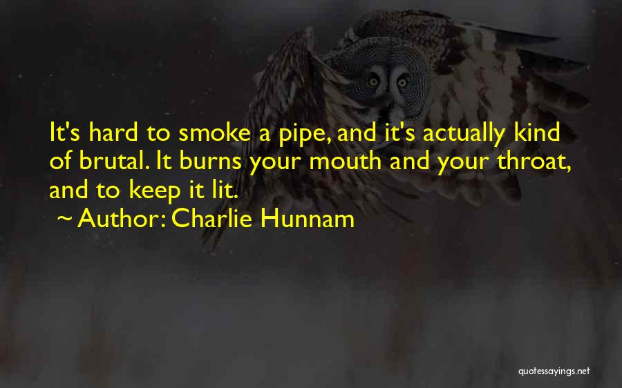 Charlie Hunnam Quotes: It's Hard To Smoke A Pipe, And It's Actually Kind Of Brutal. It Burns Your Mouth And Your Throat, And