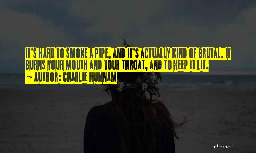 Charlie Hunnam Quotes: It's Hard To Smoke A Pipe, And It's Actually Kind Of Brutal. It Burns Your Mouth And Your Throat, And