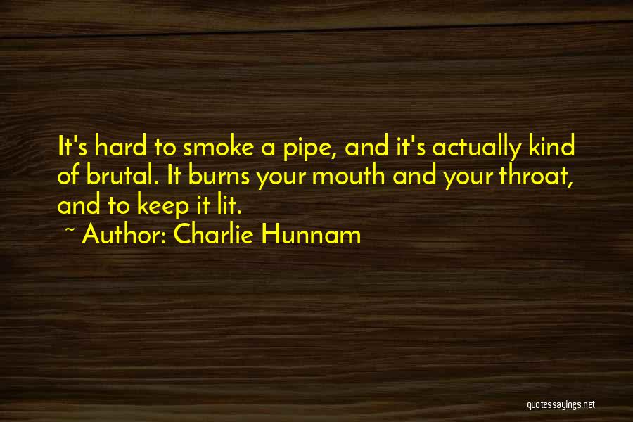 Charlie Hunnam Quotes: It's Hard To Smoke A Pipe, And It's Actually Kind Of Brutal. It Burns Your Mouth And Your Throat, And