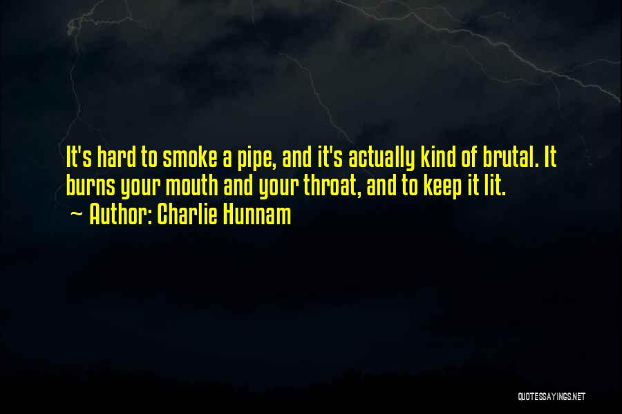 Charlie Hunnam Quotes: It's Hard To Smoke A Pipe, And It's Actually Kind Of Brutal. It Burns Your Mouth And Your Throat, And