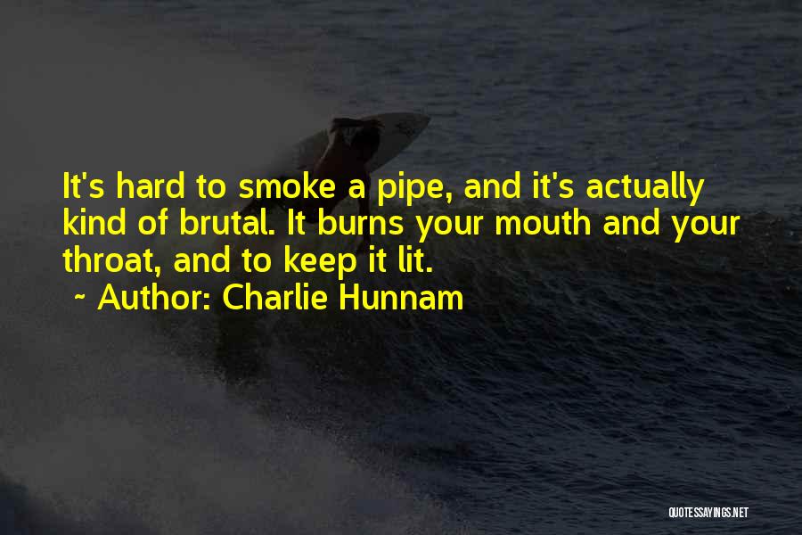 Charlie Hunnam Quotes: It's Hard To Smoke A Pipe, And It's Actually Kind Of Brutal. It Burns Your Mouth And Your Throat, And