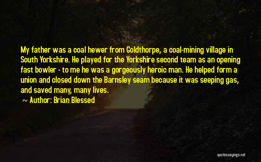 Brian Blessed Quotes: My Father Was A Coal Hewer From Goldthorpe, A Coal-mining Village In South Yorkshire. He Played For The Yorkshire Second