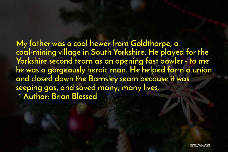 Brian Blessed Quotes: My Father Was A Coal Hewer From Goldthorpe, A Coal-mining Village In South Yorkshire. He Played For The Yorkshire Second