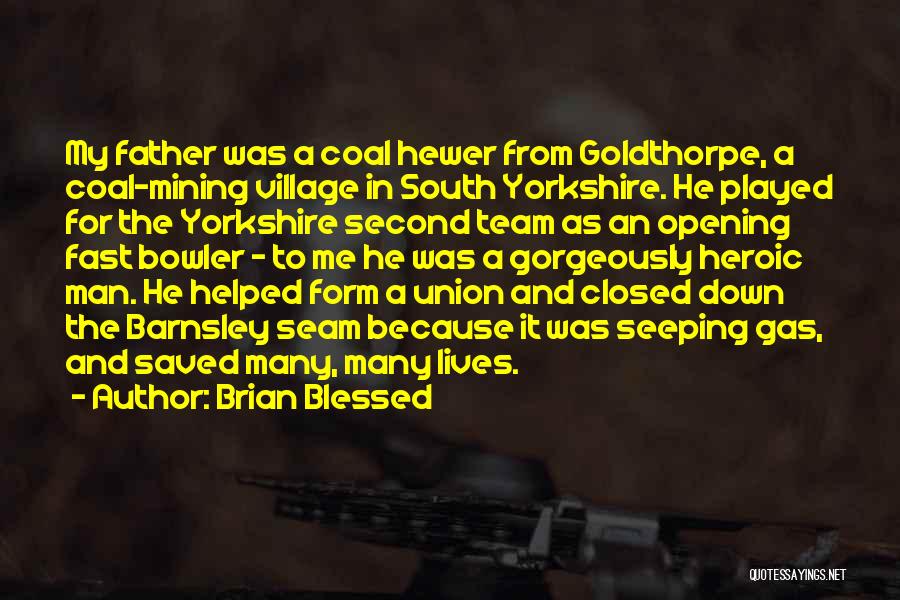 Brian Blessed Quotes: My Father Was A Coal Hewer From Goldthorpe, A Coal-mining Village In South Yorkshire. He Played For The Yorkshire Second