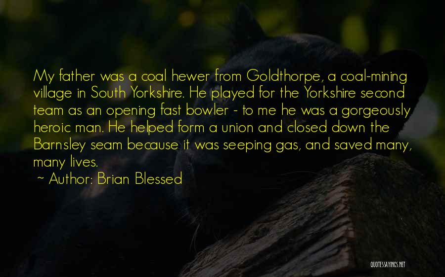 Brian Blessed Quotes: My Father Was A Coal Hewer From Goldthorpe, A Coal-mining Village In South Yorkshire. He Played For The Yorkshire Second