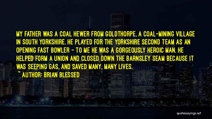 Brian Blessed Quotes: My Father Was A Coal Hewer From Goldthorpe, A Coal-mining Village In South Yorkshire. He Played For The Yorkshire Second