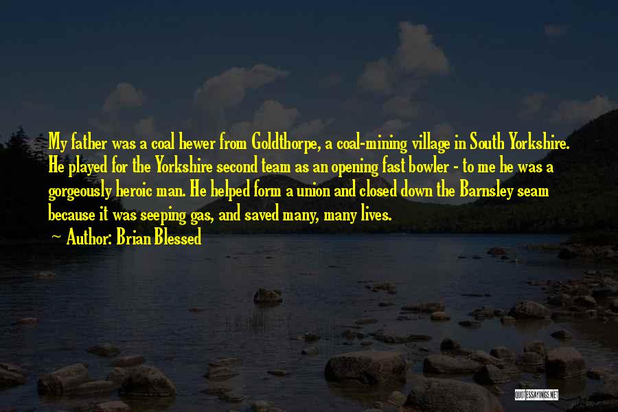 Brian Blessed Quotes: My Father Was A Coal Hewer From Goldthorpe, A Coal-mining Village In South Yorkshire. He Played For The Yorkshire Second