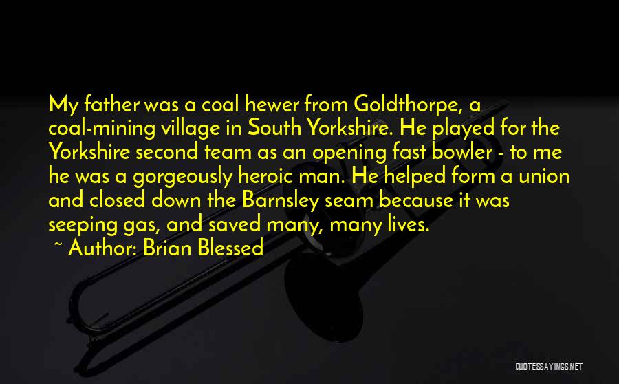 Brian Blessed Quotes: My Father Was A Coal Hewer From Goldthorpe, A Coal-mining Village In South Yorkshire. He Played For The Yorkshire Second