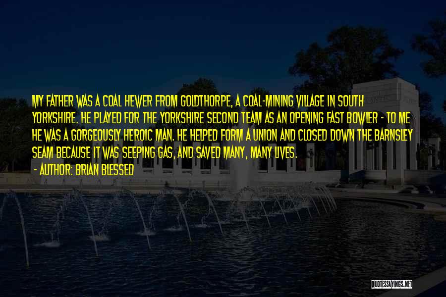 Brian Blessed Quotes: My Father Was A Coal Hewer From Goldthorpe, A Coal-mining Village In South Yorkshire. He Played For The Yorkshire Second