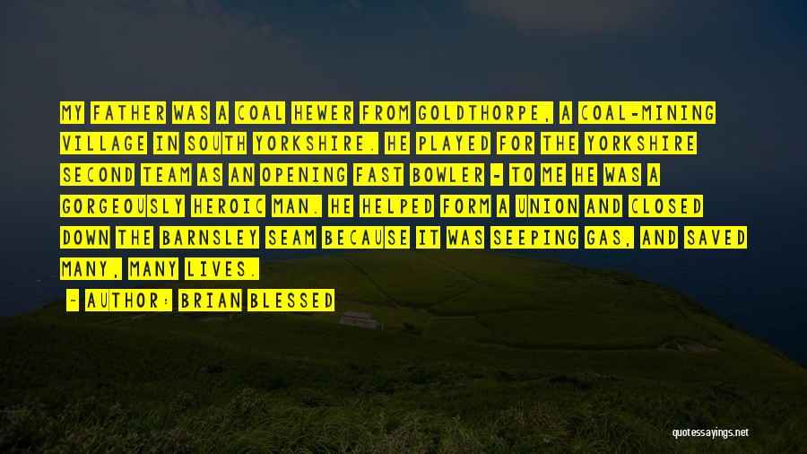 Brian Blessed Quotes: My Father Was A Coal Hewer From Goldthorpe, A Coal-mining Village In South Yorkshire. He Played For The Yorkshire Second