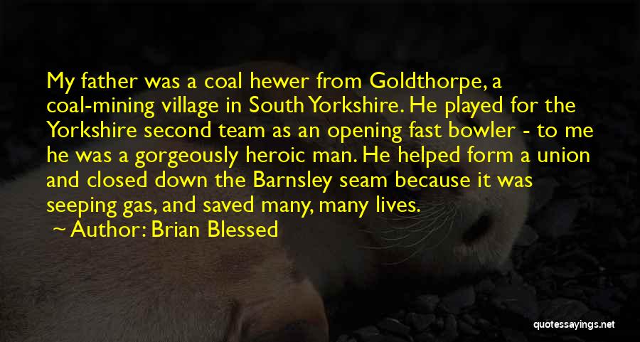 Brian Blessed Quotes: My Father Was A Coal Hewer From Goldthorpe, A Coal-mining Village In South Yorkshire. He Played For The Yorkshire Second