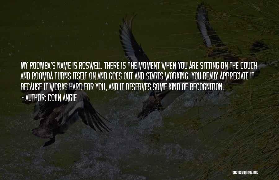 Colin Angle Quotes: My Roomba's Name Is Roswell. There Is The Moment When You Are Sitting On The Couch And Roomba Turns Itself