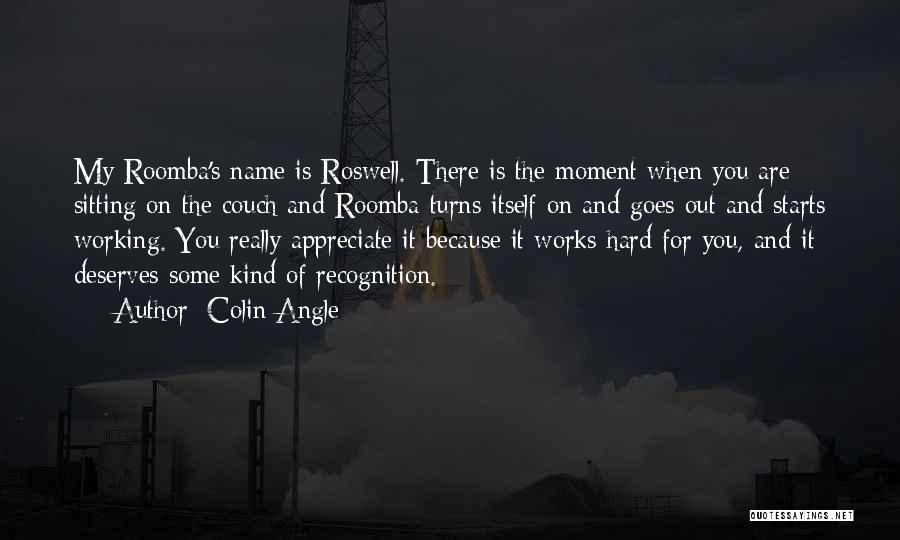 Colin Angle Quotes: My Roomba's Name Is Roswell. There Is The Moment When You Are Sitting On The Couch And Roomba Turns Itself