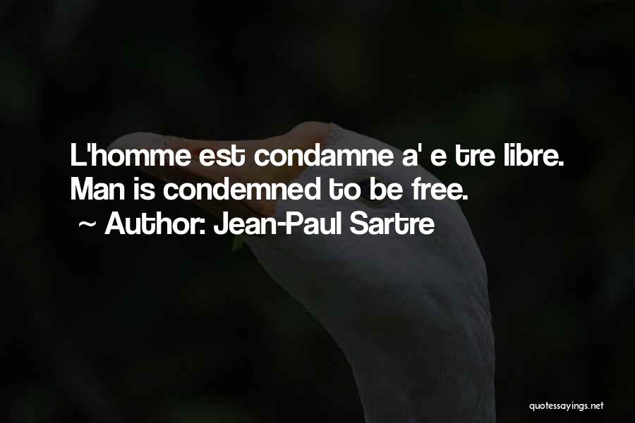 Jean-Paul Sartre Quotes: L'homme Est Condamne A' E Tre Libre. Man Is Condemned To Be Free.