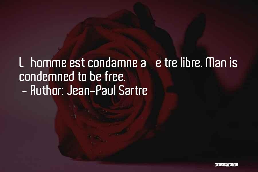 Jean-Paul Sartre Quotes: L'homme Est Condamne A' E Tre Libre. Man Is Condemned To Be Free.