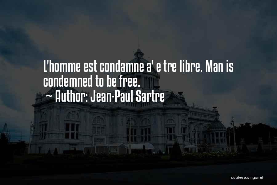 Jean-Paul Sartre Quotes: L'homme Est Condamne A' E Tre Libre. Man Is Condemned To Be Free.