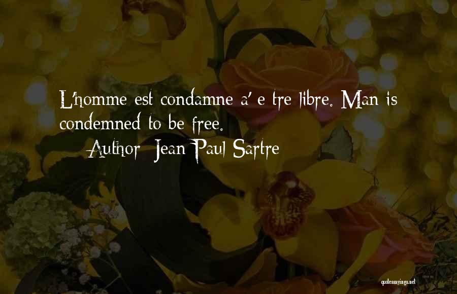 Jean-Paul Sartre Quotes: L'homme Est Condamne A' E Tre Libre. Man Is Condemned To Be Free.