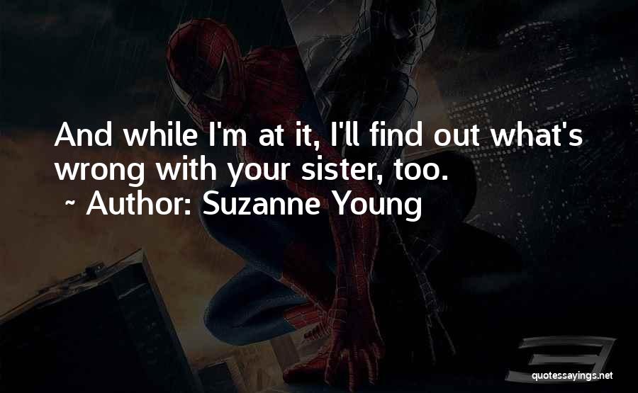 Suzanne Young Quotes: And While I'm At It, I'll Find Out What's Wrong With Your Sister, Too.