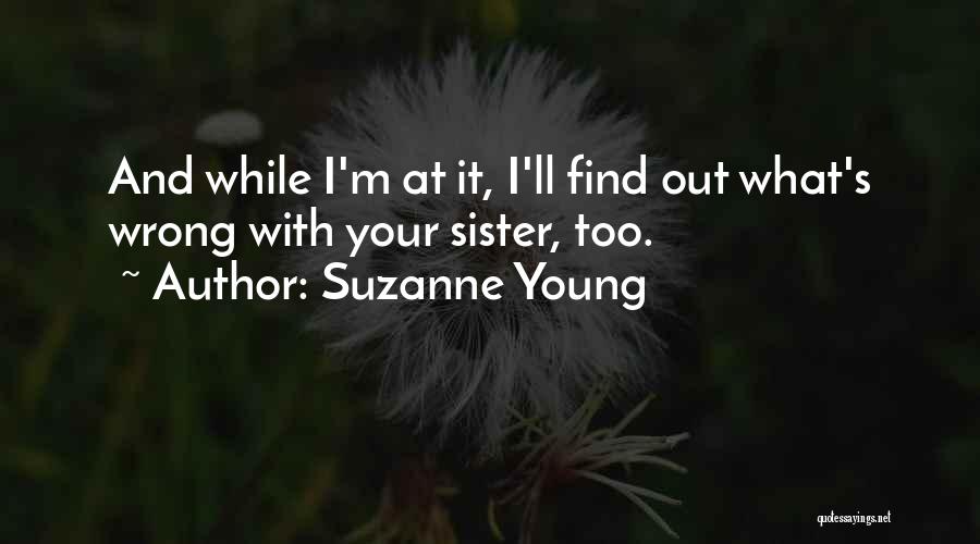 Suzanne Young Quotes: And While I'm At It, I'll Find Out What's Wrong With Your Sister, Too.